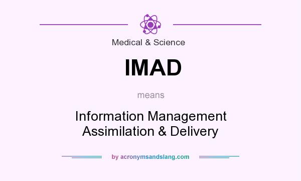 What does IMAD mean? It stands for Information Management Assimilation & Delivery