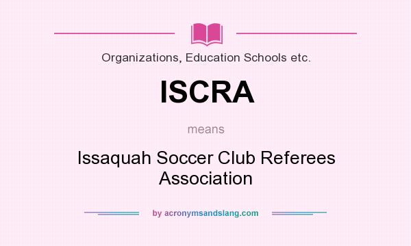 What does ISCRA mean? It stands for Issaquah Soccer Club Referees Association
