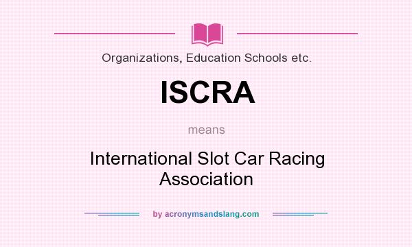 What does ISCRA mean? It stands for International Slot Car Racing Association