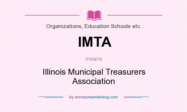What does IMTA mean? It stands for Illinois Municipal Treasurers Association