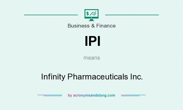 What does IPI mean? It stands for Infinity Pharmaceuticals Inc.
