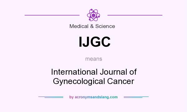 What does IJGC mean? It stands for International Journal of Gynecological Cancer