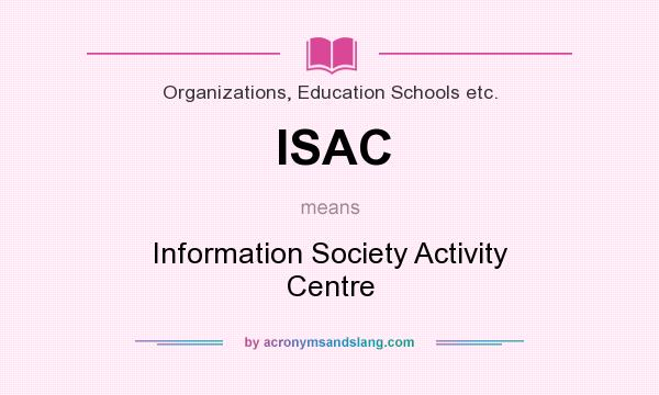 What does ISAC mean? It stands for Information Society Activity Centre