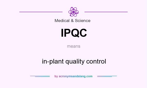 What does IPQC mean? It stands for in-plant quality control