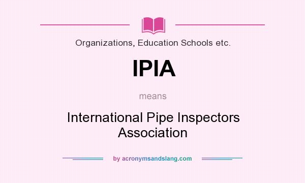 What does IPIA mean? It stands for International Pipe Inspectors Association