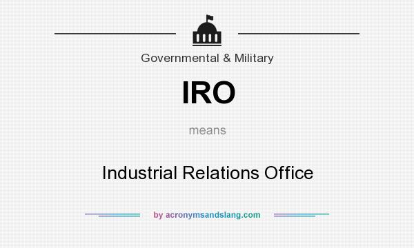 What does IRO mean? It stands for Industrial Relations Office