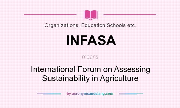 What does INFASA mean? It stands for International Forum on Assessing Sustainability in Agriculture