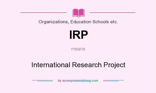 What does IRP mean? It stands for International Research Project