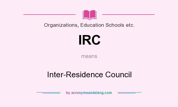 What does IRC mean? It stands for Inter-Residence Council