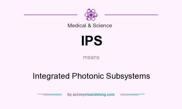What does IPS mean? It stands for Integrated Photonic Subsystems