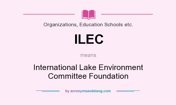 What does ILEC mean? It stands for International Lake Environment Committee Foundation