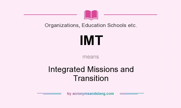 What does IMT mean? It stands for Integrated Missions and Transition