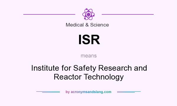 What does ISR mean? It stands for Institute for Safety Research and Reactor Technology