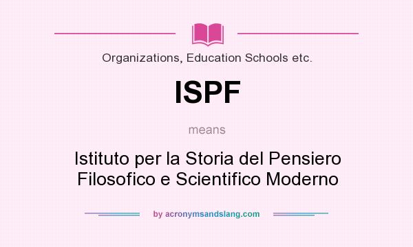 What does ISPF mean? It stands for Istituto per la Storia del Pensiero Filosofico e Scientifico Moderno