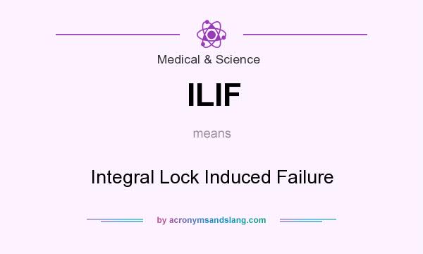 What does ILIF mean? It stands for Integral Lock Induced Failure