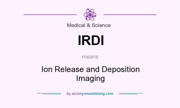 What does IRDI mean? It stands for Ion Release and Deposition Imaging