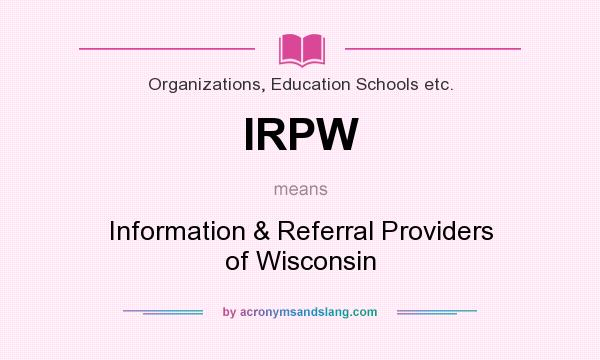 What does IRPW mean? It stands for Information & Referral Providers of Wisconsin