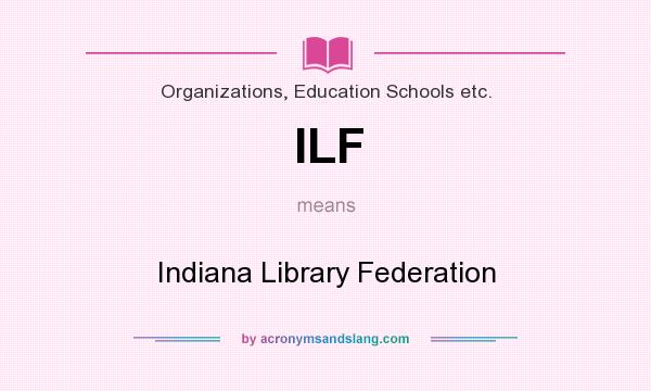What does ILF mean? It stands for Indiana Library Federation