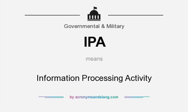 What does IPA mean? It stands for Information Processing Activity