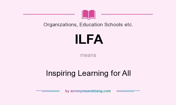 What does ILFA mean? It stands for Inspiring Learning for All