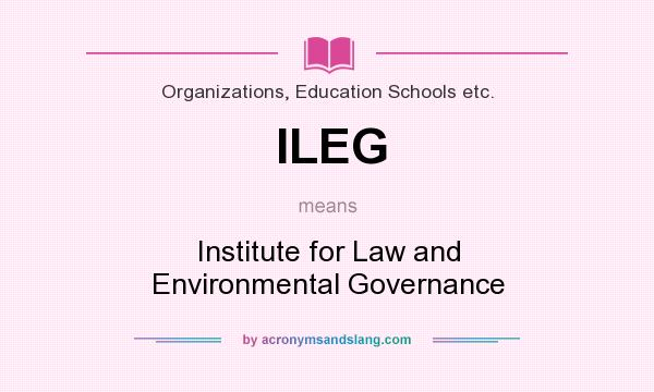 What does ILEG mean? It stands for Institute for Law and Environmental Governance