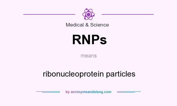 What does RNPs mean? It stands for ribonucleoprotein particles