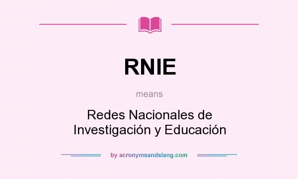 What does RNIE mean? It stands for Redes Nacionales de Investigación y Educación