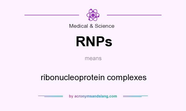 What does RNPs mean? It stands for ribonucleoprotein complexes