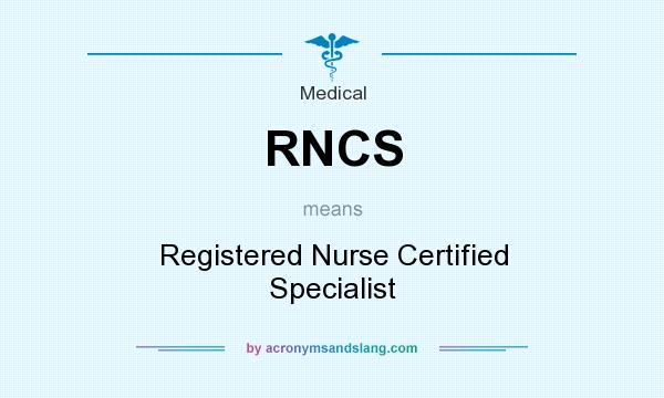 What does RNCS mean? It stands for Registered Nurse Certified Specialist