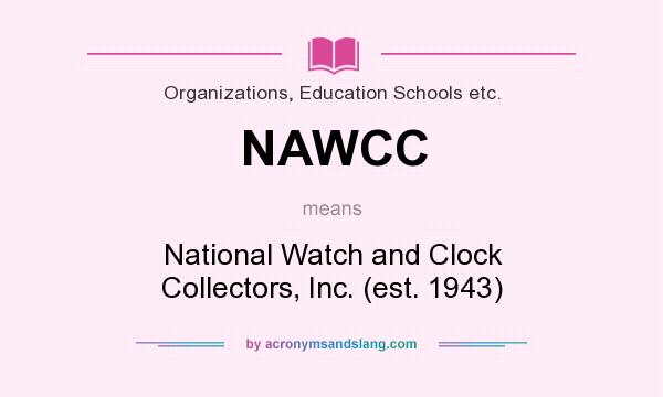What does NAWCC mean? It stands for National Watch and Clock Collectors, Inc. (est. 1943)