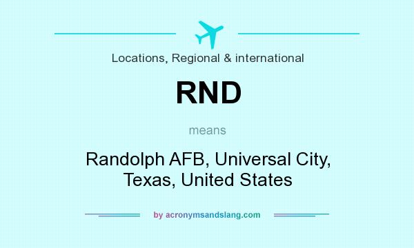 What does RND mean? It stands for Randolph AFB, Universal City, Texas, United States