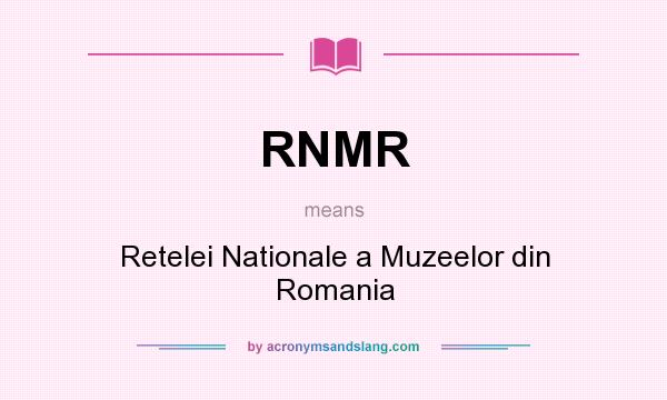What does RNMR mean? It stands for Retelei Nationale a Muzeelor din Romania