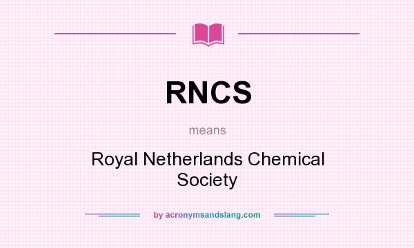 What does RNCS mean? It stands for Royal Netherlands Chemical Society