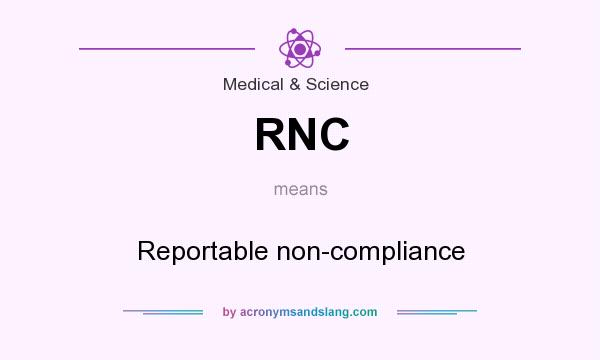 What does RNC mean? It stands for Reportable non-compliance