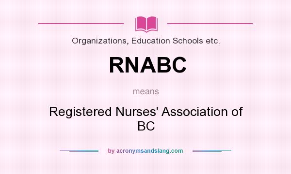 What does RNABC mean? It stands for Registered Nurses` Association of BC