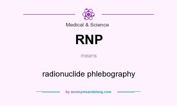 What does RNP mean? It stands for radionuclide phlebography