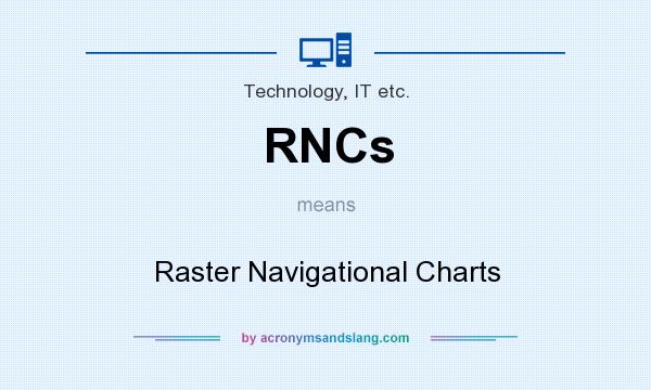 What does RNCs mean? It stands for Raster Navigational Charts