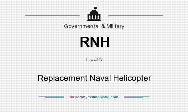 What does RNH mean? It stands for Replacement Naval Helicopter