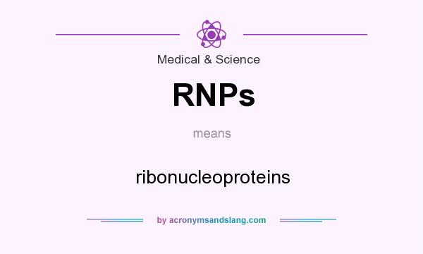 What does RNPs mean? It stands for ribonucleoproteins