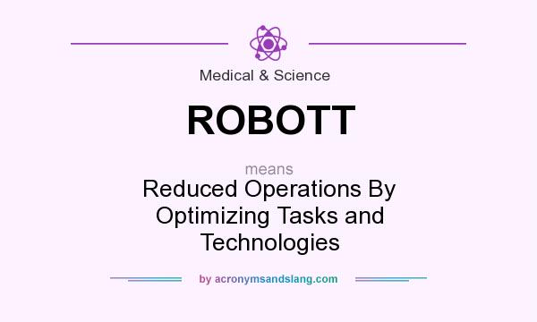 What does ROBOTT mean? It stands for Reduced Operations By Optimizing Tasks and Technologies