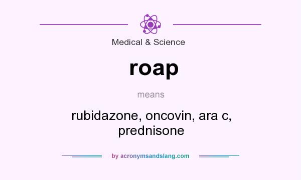 What does roap mean? It stands for rubidazone, oncovin, ara c, prednisone