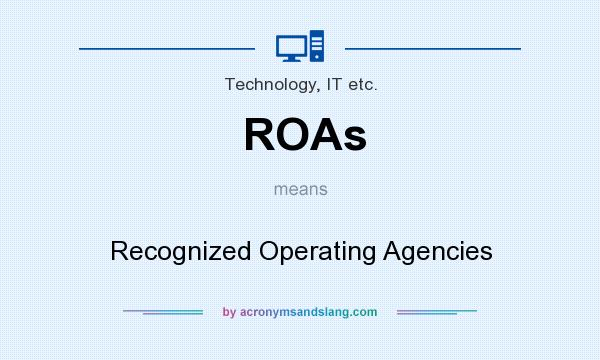 What does ROAs mean? It stands for Recognized Operating Agencies