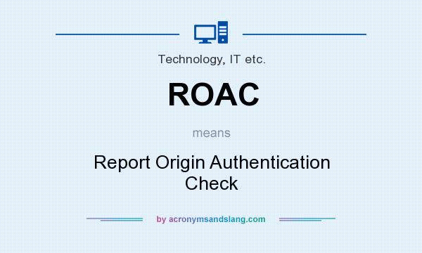 What does ROAC mean? It stands for Report Origin Authentication Check