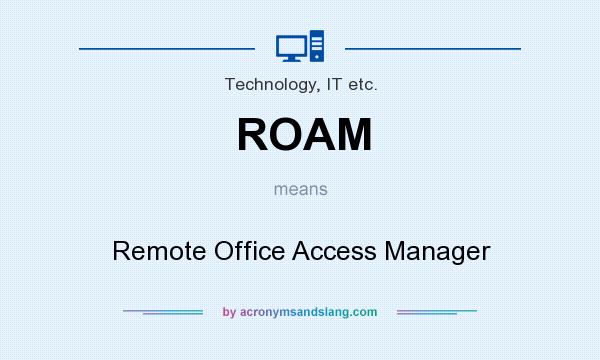 What does ROAM mean? It stands for Remote Office Access Manager