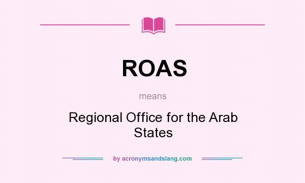 What does ROAS mean? It stands for Regional Office for the Arab States