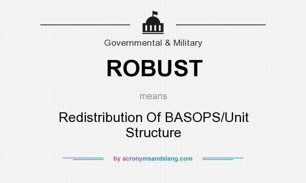 What does ROBUST mean? It stands for Redistribution Of BASOPS/Unit Structure