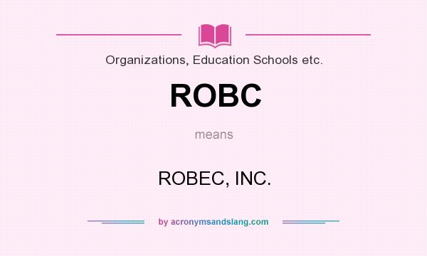 What does ROBC mean? It stands for ROBEC, INC.