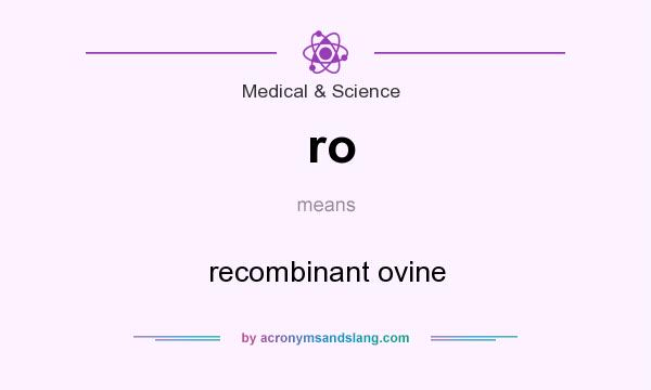 What does ro mean? It stands for recombinant ovine
