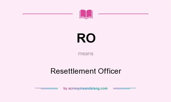 What does RO mean? It stands for Resettlement Officer