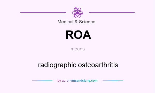 What does ROA mean? It stands for radiographic osteoarthritis
